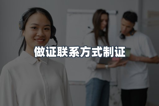 做证联系方式制证
